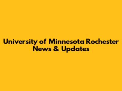 University of Minnesota Rochester News & Updates