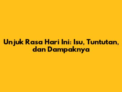 Unjuk Rasa Hari Ini: Isu, Tuntutan, dan Dampaknya