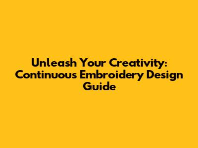 Unleash Your Creativity: Continuous Embroidery Design Guide