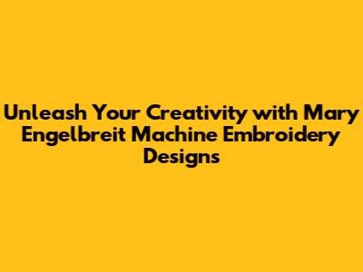 Unleash Your Creativity with Mary Engelbreit Machine Embroidery Designs
