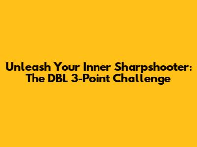 Unleash Your Inner Sharpshooter: The DBL 3-Point Challenge