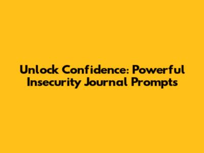 Unlock Confidence: Powerful Insecurity Journal Prompts