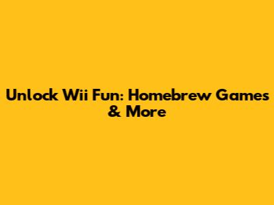 Unlock Wii Fun: Homebrew Games & More