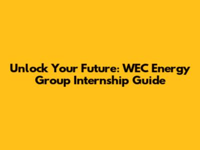 Unlock Your Future: WEC Energy Group Internship Guide