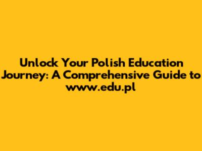 Unlock Your Polish Education Journey: A Comprehensive Guide to www.edu.pl