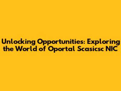 Unlocking Opportunities: Exploring the World of Oportal Scasicsc NIC