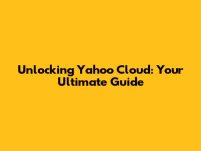 Unlocking Yahoo Cloud: Your Ultimate Guide