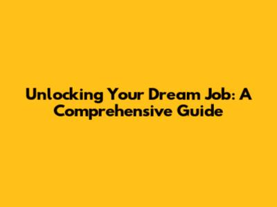 Unlocking Your Dream Job: A Comprehensive Guide