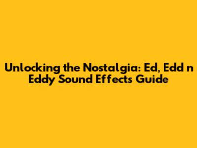 Unlocking the Nostalgia: Ed, Edd n Eddy Sound Effects Guide