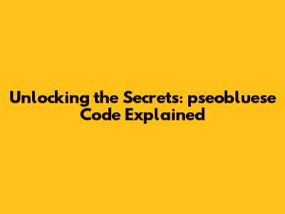 Unlocking the Secrets: pseobluese Code Explained