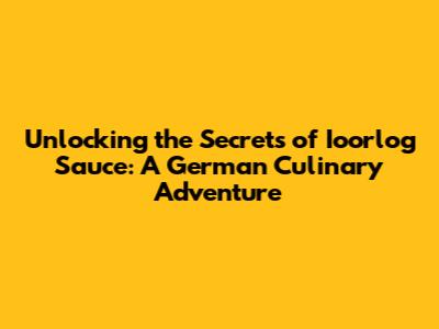 Unlocking the Secrets of Ioorlog Sauce: A German Culinary Adventure