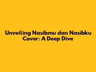 Unveiling 'Nasibmu dan Nasibku' Cover: A Deep Dive