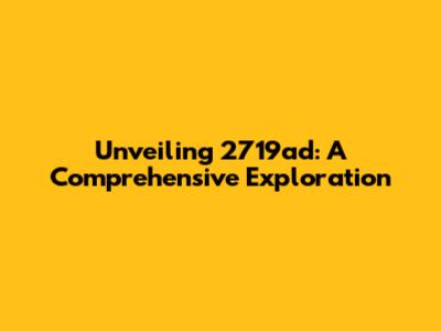 Unveiling 2719ad: A Comprehensive Exploration