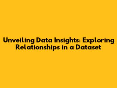 Unveiling Data Insights: Exploring Relationships in a Dataset