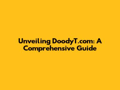 Unveiling DoodyT.com: A Comprehensive Guide
