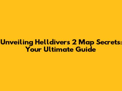 Unveiling Helldivers 2 Map Secrets: Your Ultimate Guide