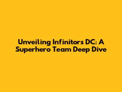 Unveiling Infinitors DC: A Superhero Team Deep Dive