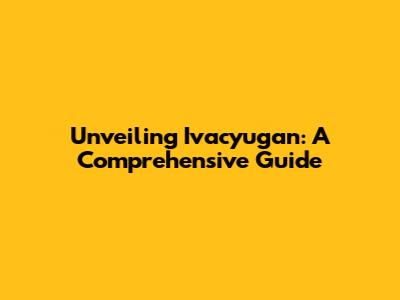 Unveiling Ivacyugan: A Comprehensive Guide
