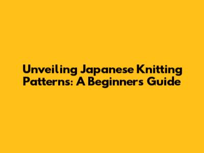 Unveiling Japanese Knitting Patterns: A Beginner's Guide