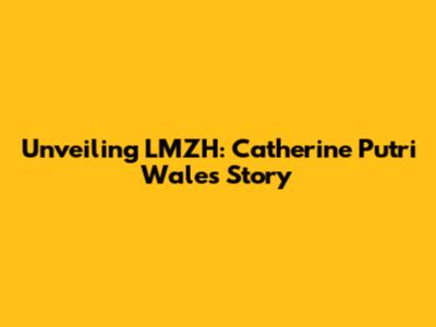 Unveiling LMZH: Catherine Putri Wales' Story