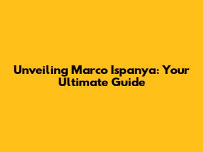 Unveiling Marco Ispanya: Your Ultimate Guide