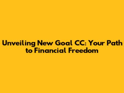 Unveiling New Goal CC: Your Path to Financial Freedom