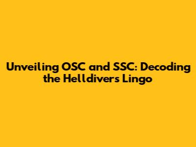 Unveiling OSC and SSC: Decoding the Helldivers Lingo