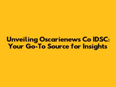 Unveiling Oscarienews Co IDSC: Your Go-To Source for Insights