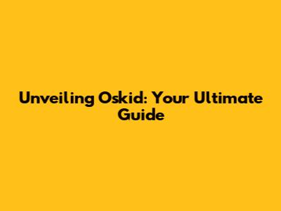 Unveiling Oskid: Your Ultimate Guide
