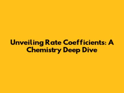 Unveiling Rate Coefficients: A Chemistry Deep Dive