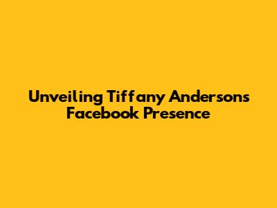 Unveiling Tiffany Anderson's Facebook Presence