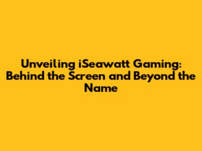 Unveiling iSeawatt Gaming: Behind the Screen and Beyond the Name