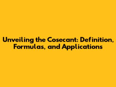 Unveiling the Cosecant: Definition, Formulas, and Applications