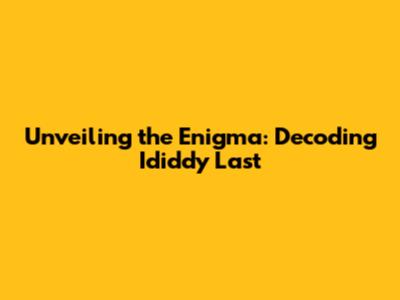 Unveiling the Enigma: Decoding 'Ididdy Last'