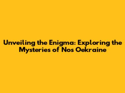 Unveiling the Enigma: Exploring the Mysteries of Nos Oekraine