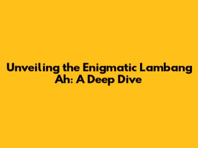 Unveiling the Enigmatic 'Lambang Ah': A Deep Dive