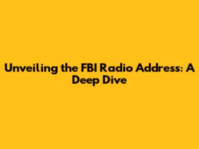 Unveiling the FBI Radio Address: A Deep Dive