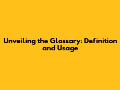 Unveiling the Glossary: Definition and Usage