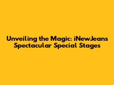 Unveiling the Magic: iNewJeans' Spectacular Special Stages