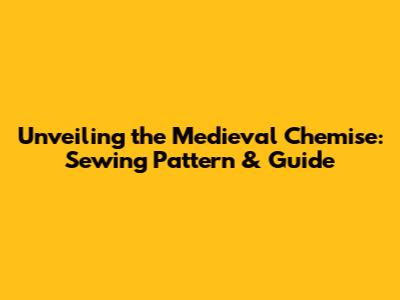 Unveiling the Medieval Chemise: Sewing Pattern & Guide