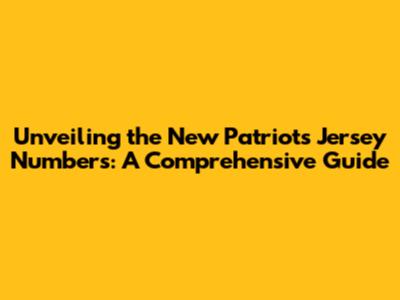 Unveiling the New Patriots Jersey Numbers: A Comprehensive Guide