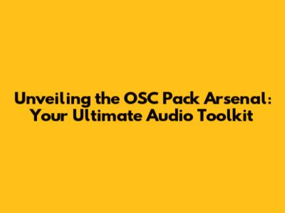Unveiling the OSC Pack Arsenal: Your Ultimate Audio Toolkit