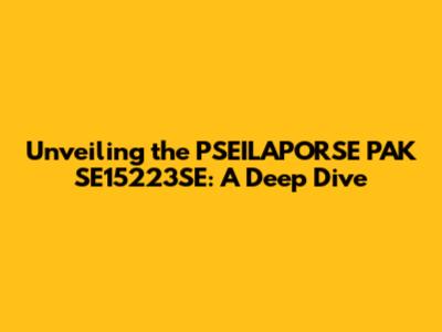 Unveiling the PSEILAPORSE PAK SE15223SE: A Deep Dive