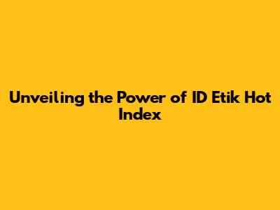 Unveiling the Power of ID Etik Hot Index