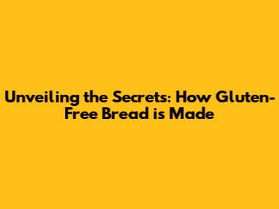 Unveiling the Secrets: How Gluten-Free Bread is Made