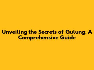 Unveiling the Secrets of Gulung: A Comprehensive Guide
