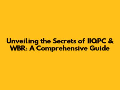 Unveiling the Secrets of IIQPC & WBR: A Comprehensive Guide