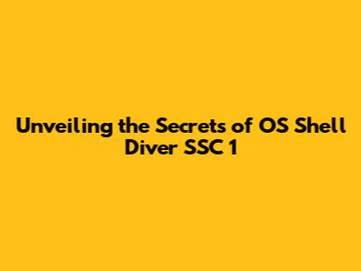 Unveiling the Secrets of OS Shell Diver SSC 1