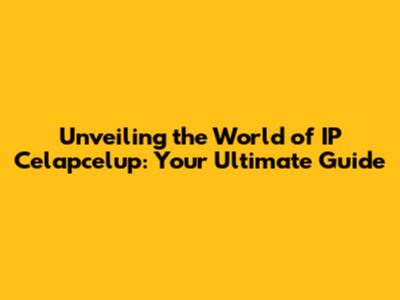 Unveiling the World of IP Celapcelup: Your Ultimate Guide