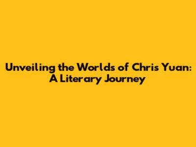 Unveiling the Worlds of Chris Yuan: A Literary Journey